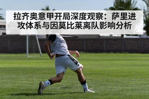 拉齐奥意甲开局深度观察：萨里进攻体系与因莫比莱离队影响分析（Leyu Sports Sing in）